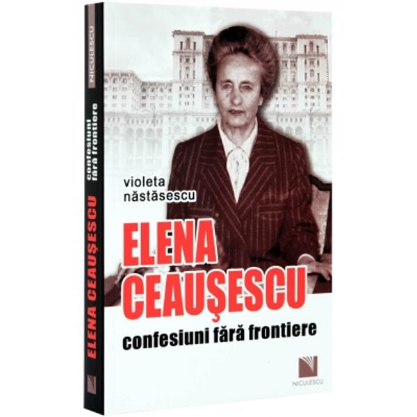 Elena Ceauşescu - Confesiuni fara frontiere